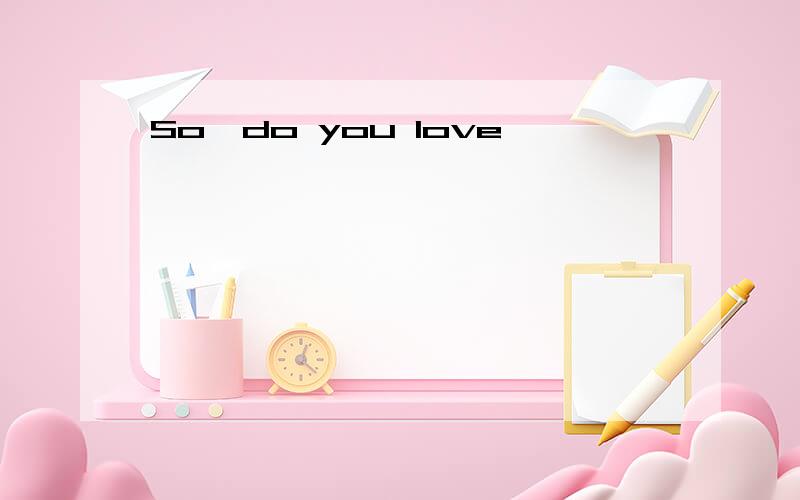 So,do you love