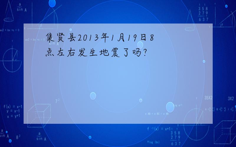 集贤县2013年1月19日8点左右发生地震了吗?