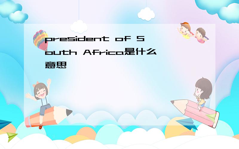 president of South Africa是什么意思