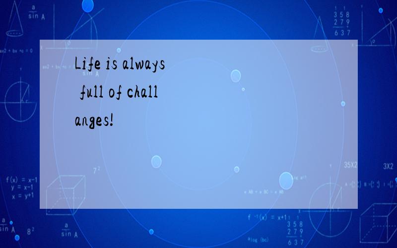 Life is always full of challanges!