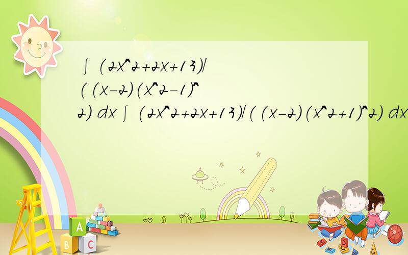 ∫(2x^2+2x+13)/((x-2)(x^2-1)^2) dx∫(2x^2+2x+13)/((x-2)(x^2+1)^2) dx 上面的是错的,看下面