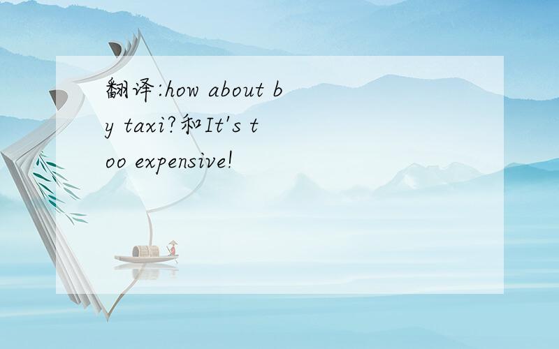 翻译:how about by taxi?和It's too expensive!
