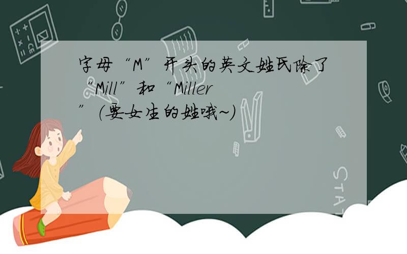 字母“M”开头的英文姓氏除了“Mill”和“Miller”（要女生的姓哦~）