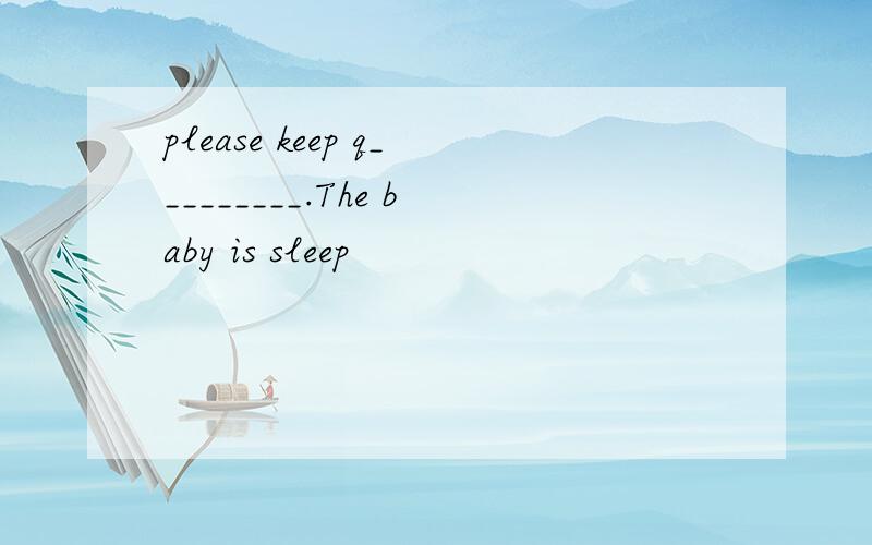 please keep q_________.The baby is sleep