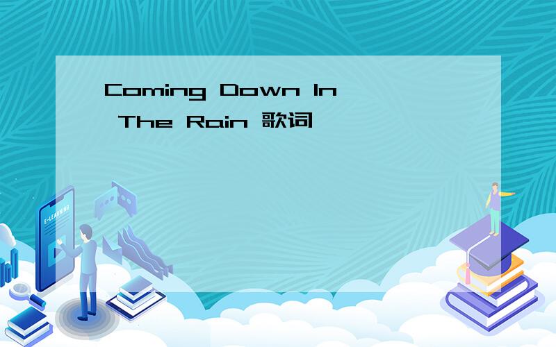 Coming Down In The Rain 歌词