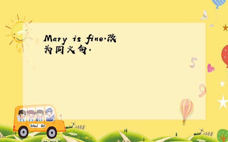 Mary is fine.改为同义句.