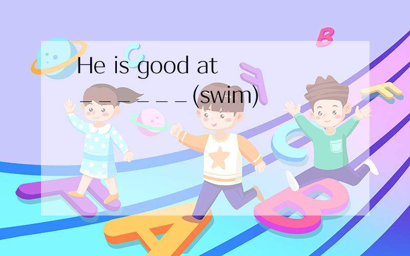 He is good at ______(swim)