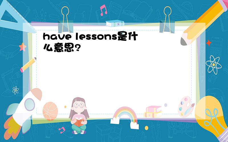 have lessons是什么意思?