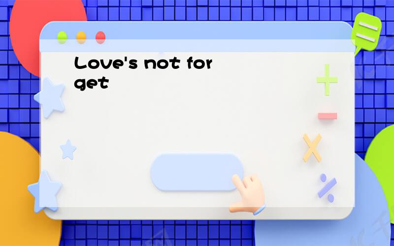 Love's not forget