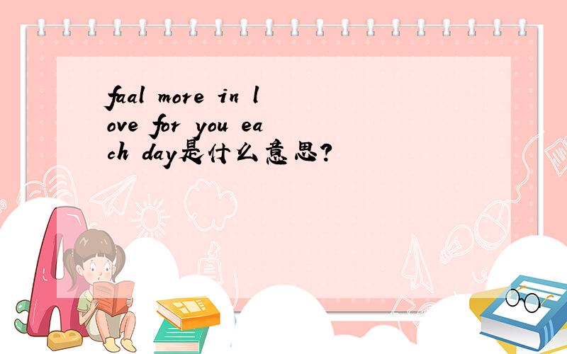 faal more in love for you each day是什么意思?
