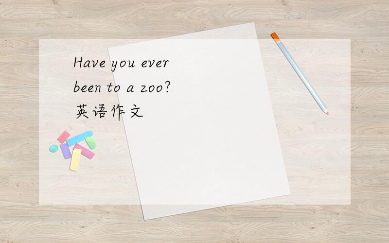 Have you ever been to a zoo?英语作文