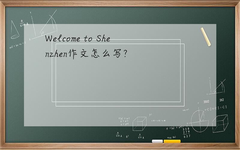 Welcome to Shenzhen作文怎么写?
