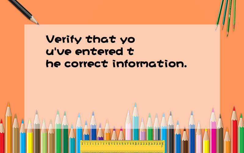 Verify that you've entered the correct information.