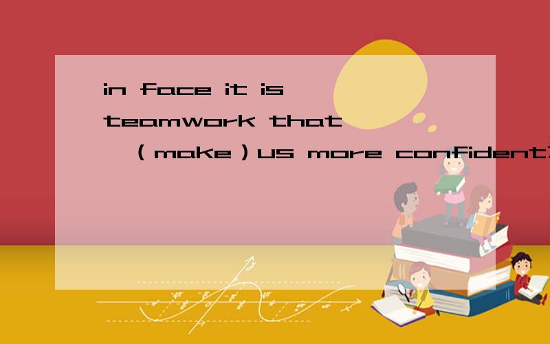 in face it is teamwork that——（make）us more confident为什么make加三单