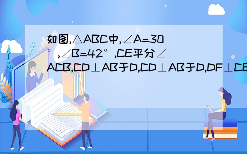 如图,△ABC中,∠A=30°,∠B=42°,CE平分∠ACB,CD⊥AB于D,CD⊥AB于D,DF⊥CE于F,求∠CDF的度数