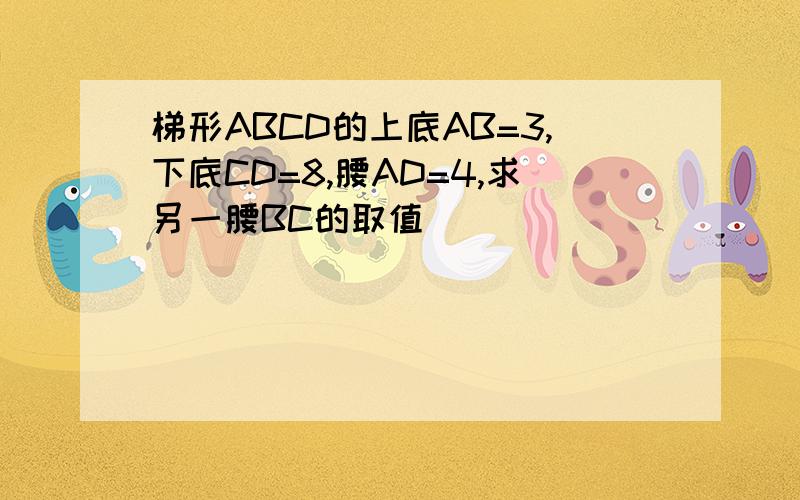 梯形ABCD的上底AB=3,下底CD=8,腰AD=4,求另一腰BC的取值