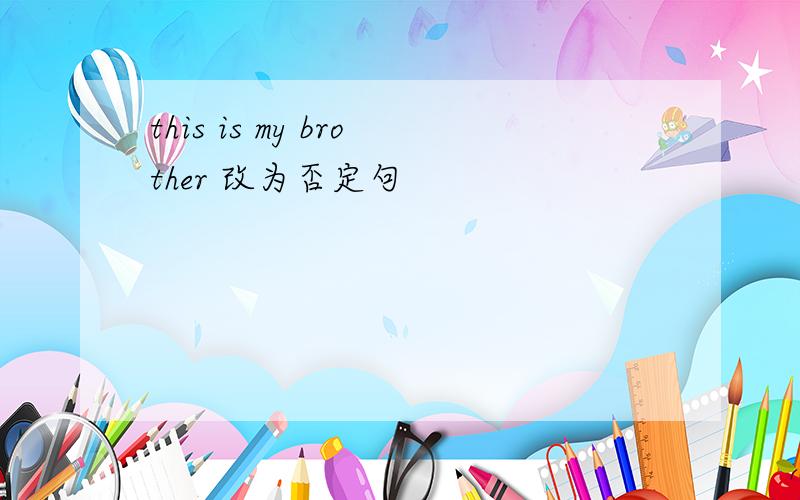 this is my brother 改为否定句