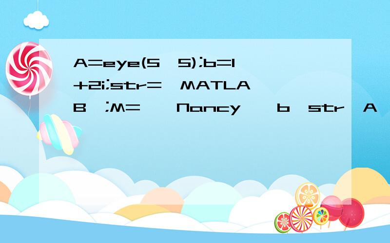 A=eye(5,5);b=1+2i;str='MATLAB';M={'Nancy',b,str,A};B=M{1,4}C=M(1,4)这是matlab的问题,