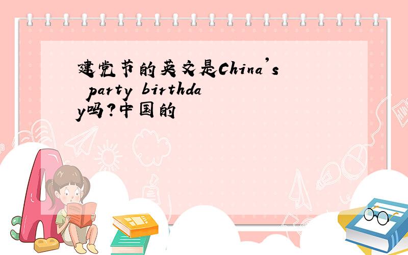 建党节的英文是China's party birthday吗?中国的