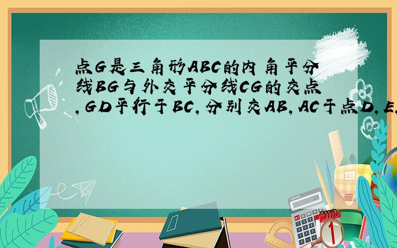点G是三角形ABC的内角平分线BG与外交平分线CG的交点,GD平行于BC,分别交AB,AC于点D,E,求证:BD-CE=DE