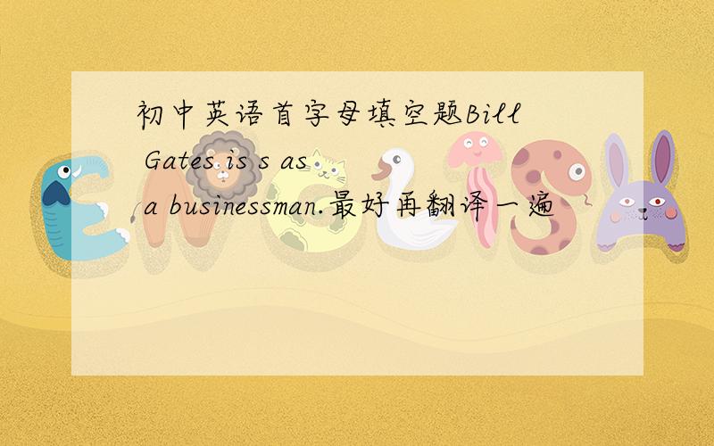 初中英语首字母填空题Bill Gates is s as a businessman.最好再翻译一遍