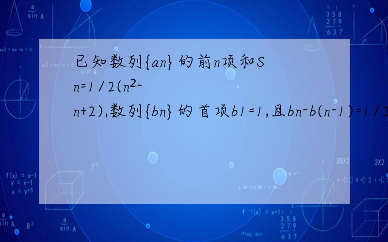已知数列{an}的前n项和Sn=1/2(n²-n+2),数列{bn}的首项b1=1,且bn-b(n-1)=1/2^(n-1)(n≥2)求数列{an}与{bn}的通项公式