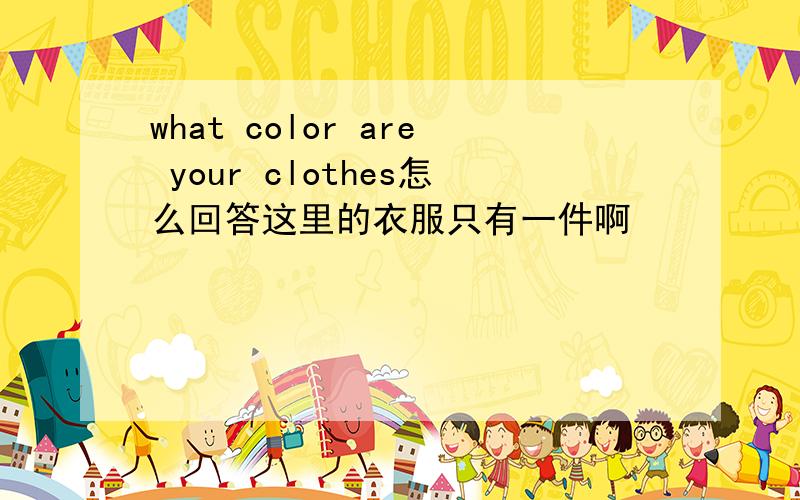 what color are your clothes怎么回答这里的衣服只有一件啊