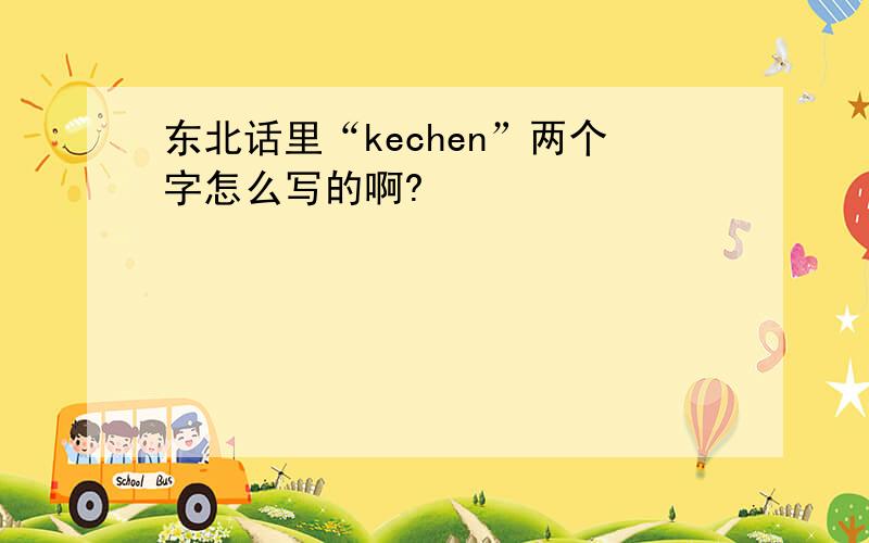 东北话里“kechen”两个字怎么写的啊?