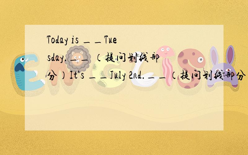 Today is __Tuesday.__ （提问划线部分）It's __July 2nd.__（提问划线部分）