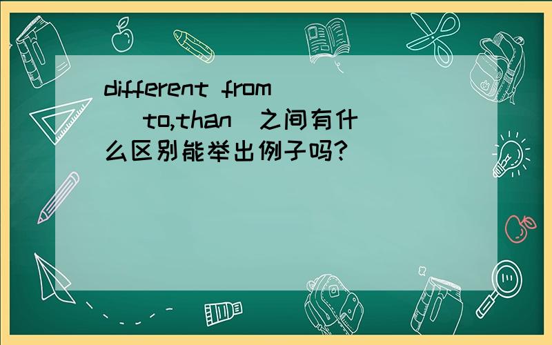 different from (to,than)之间有什么区别能举出例子吗?