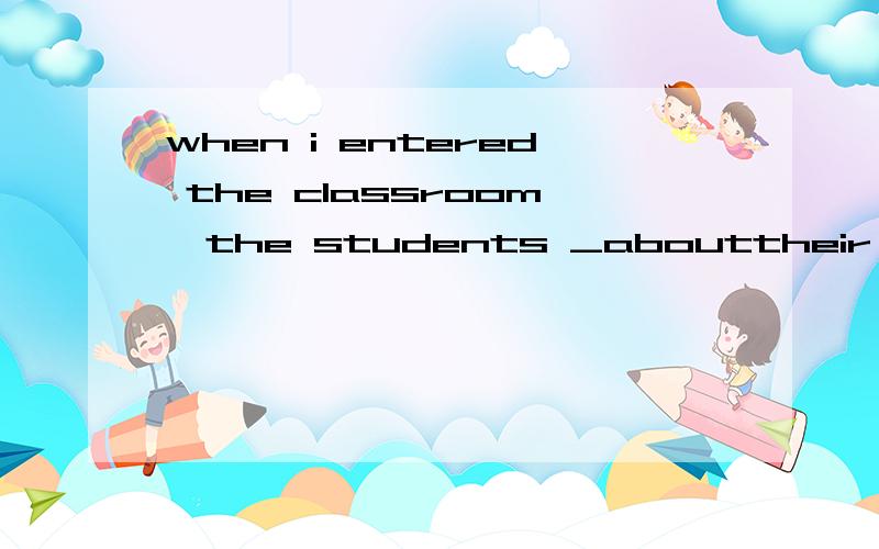 when i entered the classroom,the students _abouttheir marks.(talk)