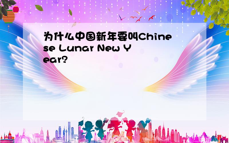 为什么中国新年要叫Chinese Lunar New Year?