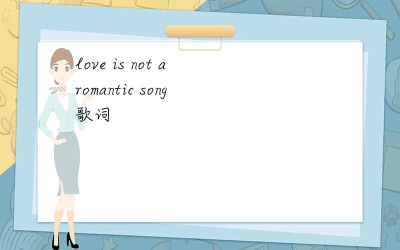 love is not a romantic song 歌词