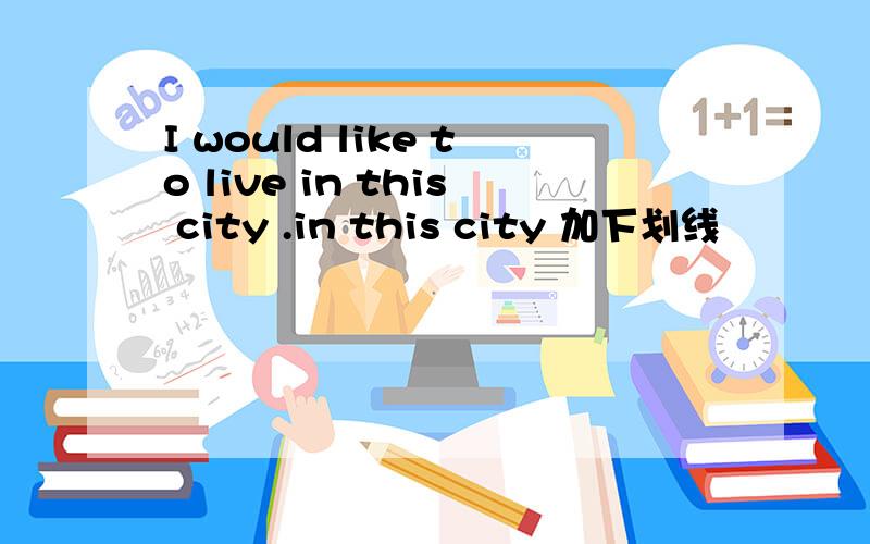 I would like to live in this city .in this city 加下划线