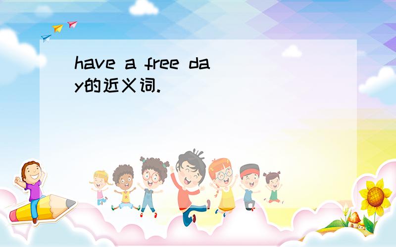 have a free day的近义词.