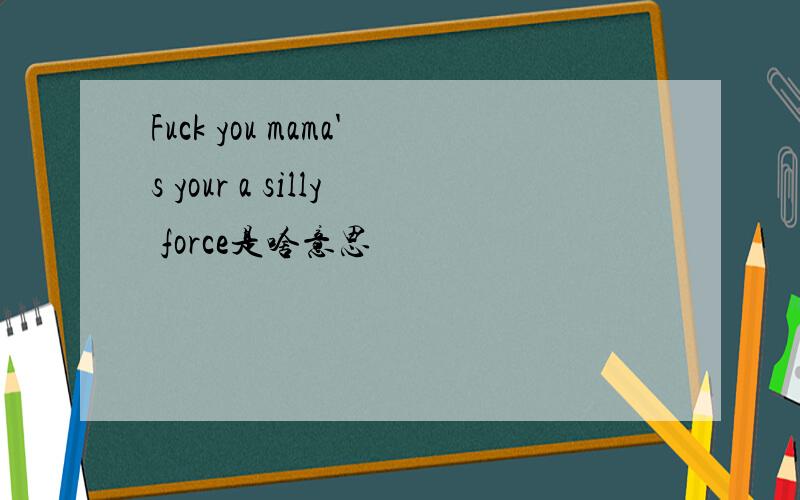 Fuck you mama's your a silly force是啥意思