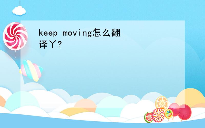 keep moving怎么翻译丫?