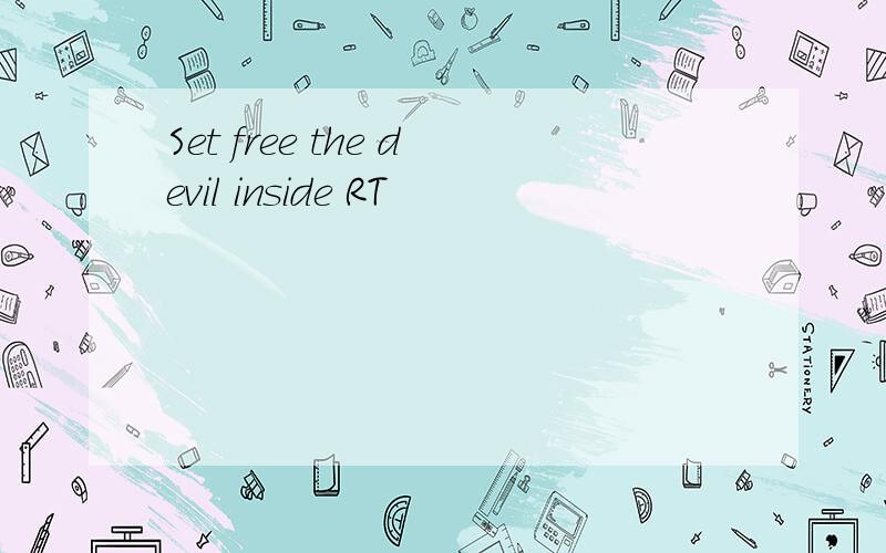 Set free the devil inside RT