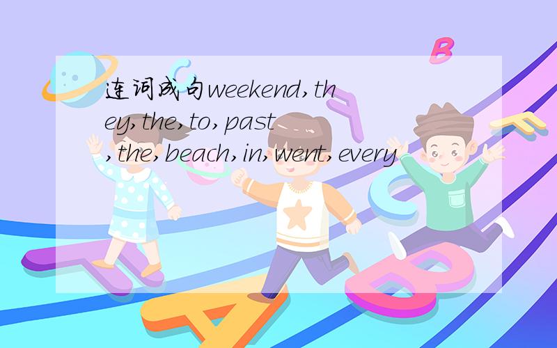 连词成句weekend,they,the,to,past,the,beach,in,went,every