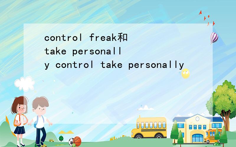 control freak和take personally control take personally