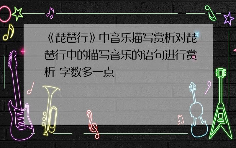《琵琶行》中音乐描写赏析对琵琶行中的描写音乐的语句进行赏析 字数多一点
