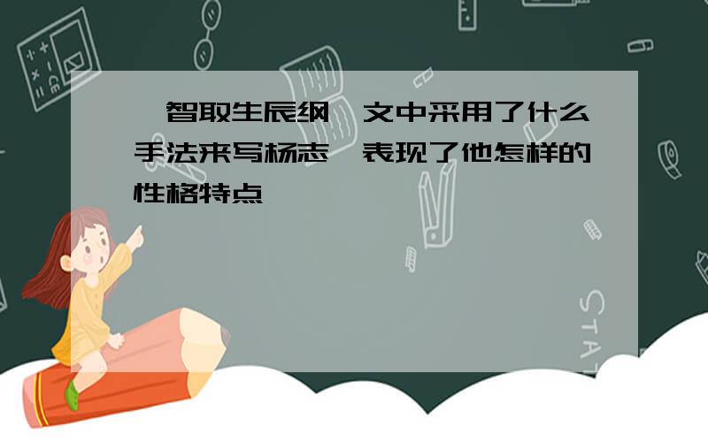 《智取生辰纲》文中采用了什么手法来写杨志,表现了他怎样的性格特点