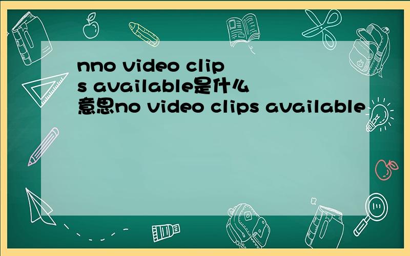 nno video clips available是什么意思no video clips available