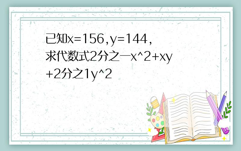 已知x=156,y=144,求代数式2分之一x^2+xy+2分之1y^2