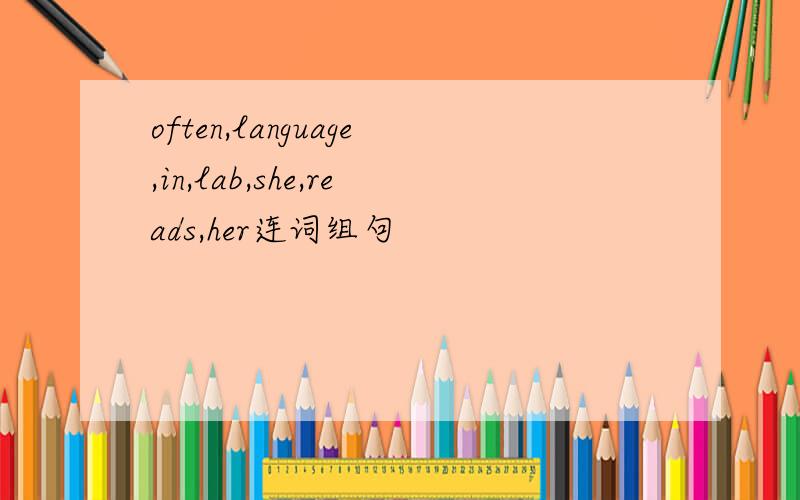 often,language,in,lab,she,reads,her连词组句