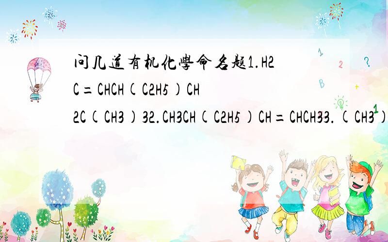 问几道有机化学命名题1.H2C=CHCH(C2H5)CH2C(CH3)32.CH3CH(C2H5)CH=CHCH33.(CH3)3CC三键CCH2CH3