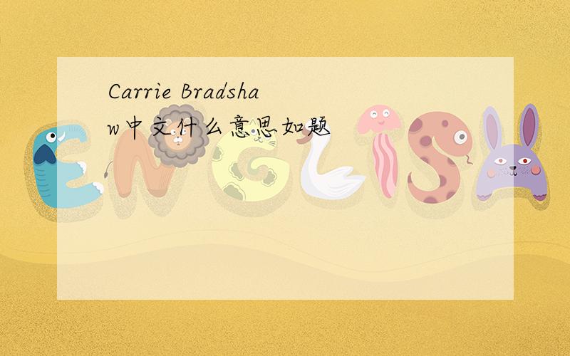 Carrie Bradshaw中文什么意思如题