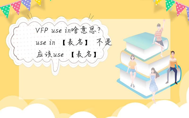 VFP use in啥意思?use in 【表名】 不是应该use 【表名】