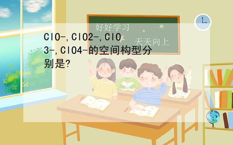ClO-,ClO2-,ClO3-,ClO4-的空间构型分别是?