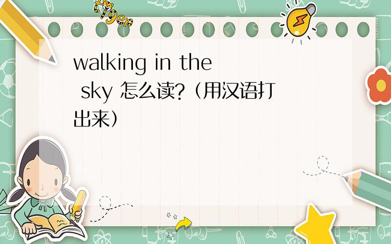 walking in the sky 怎么读?（用汉语打出来）